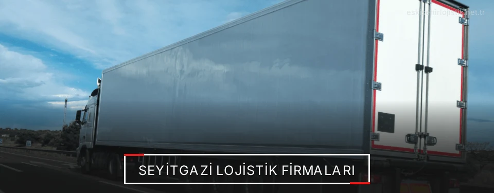 Seyitgazi Lojistik Taşımacılık Seyitgazi Lojistik Taşımacılık